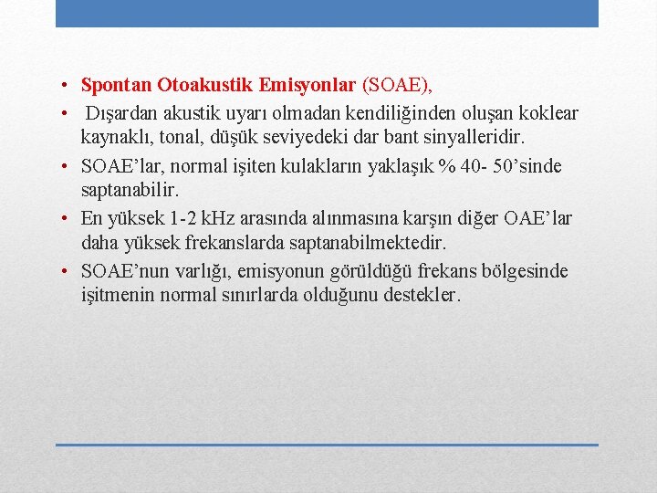  • Spontan Otoakustik Emisyonlar (SOAE), • Dışardan akustik uyarı olmadan kendiliğinden oluşan koklear