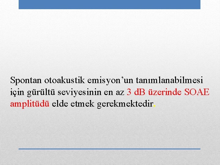 Spontan otoakustik emisyon’un tanımlanabilmesi için gürültü seviyesinin en az 3 d. B üzerinde SOAE