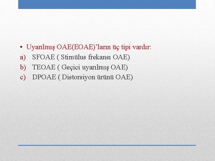  • Uyarılmış OAE(EOAE)’ların üç tipi vardır: a) SFOAE ( Stimülus frekansı OAE) b)