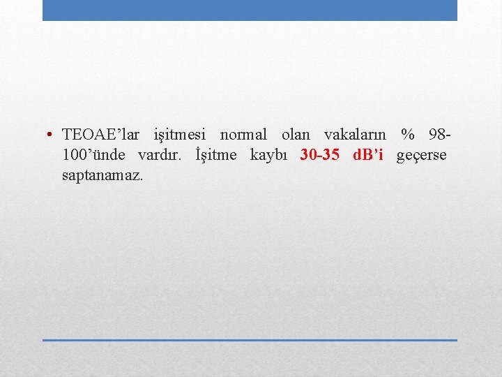  • TEOAE’lar işitmesi normal olan vakaların % 98100’ünde vardır. İşitme kaybı 30 -35