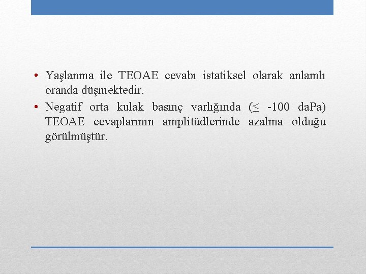  • Yaşlanma ile TEOAE cevabı istatiksel olarak anlamlı oranda düşmektedir. • Negatif orta