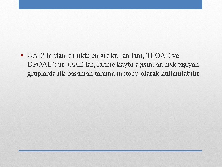  • OAE’ lardan klinikte en sık kullanı, TEOAE ve DPOAE’dur. OAE’lar, işitme kaybı