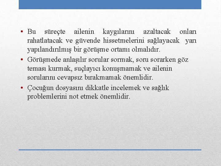  • Bu süreçte ailenin kaygılarını azaltacak onları rahatlatacak ve güvende hissetmelerini sağlayacak yarı