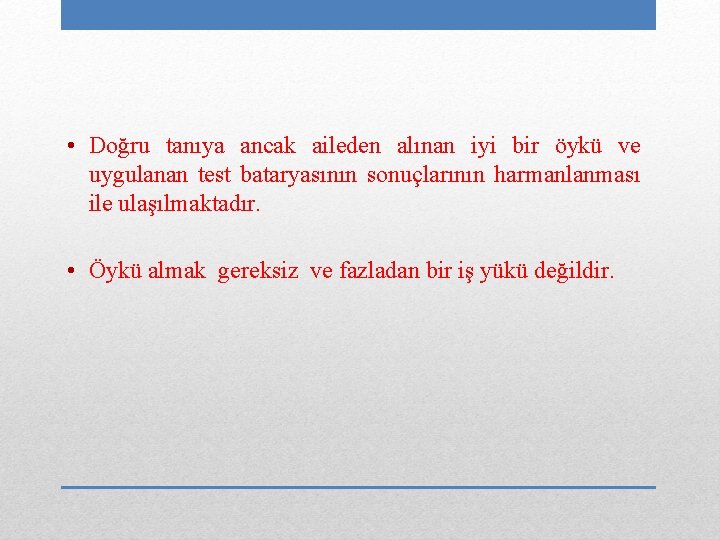  • Doğru tanıya ancak aileden alınan iyi bir öykü ve uygulanan test bataryasının