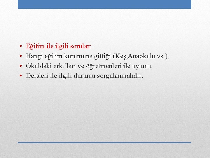  • • Eğitim ile ilgili sorular: Hangi eğitim kurumuna gittiği (Keş, Anaokulu vs.