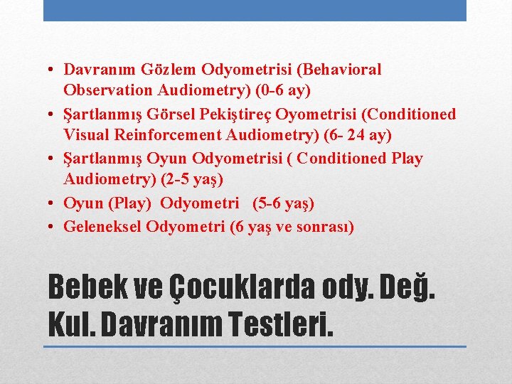  • Davranım Gözlem Odyometrisi (Behavioral Observation Audiometry) (0 -6 ay) • Şartlanmış Görsel