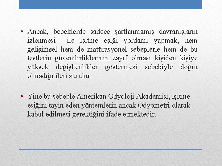  • Ancak, bebeklerde sadece şartlanmamış davranışların izlenmesi ile işitme eşiği yordamı yapmak, hem