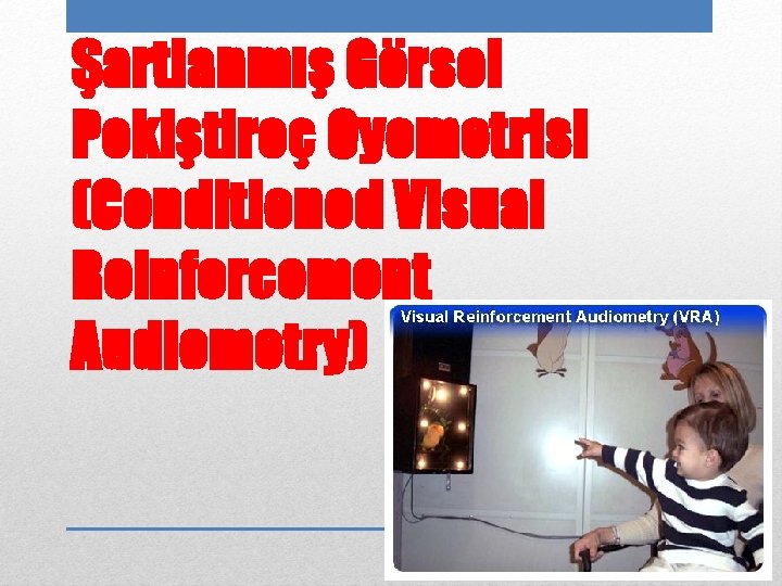 Şartlanmış Görsel Pekiştireç Oyometrisi (Conditioned Visual Reinforcement Audiometry) 