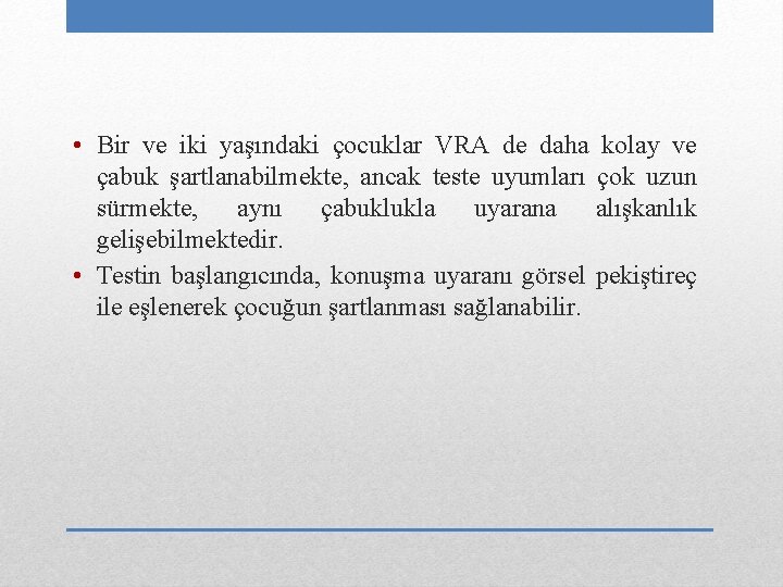  • Bir ve iki yaşındaki çocuklar VRA de daha kolay ve çabuk şartlanabilmekte,