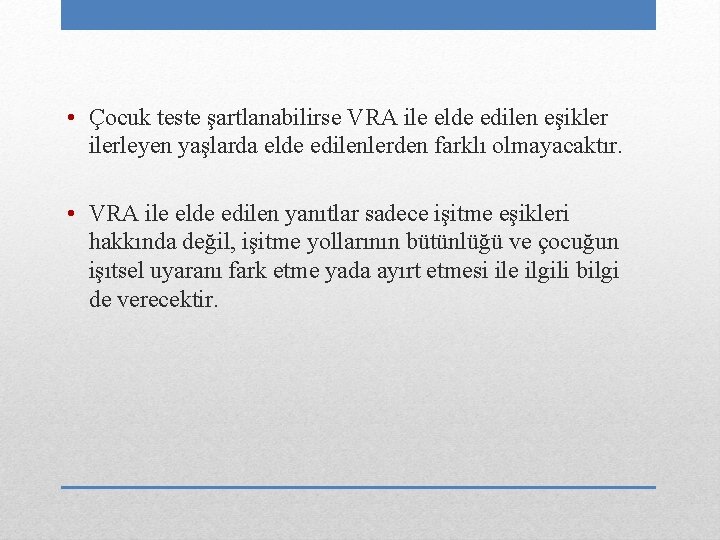  • Çocuk teste şartlanabilirse VRA ile elde edilen eşikler ilerleyen yaşlarda elde edilenlerden