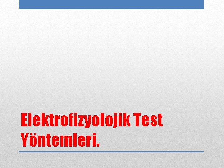 Elektrofizyolojik Test Yöntemleri. 