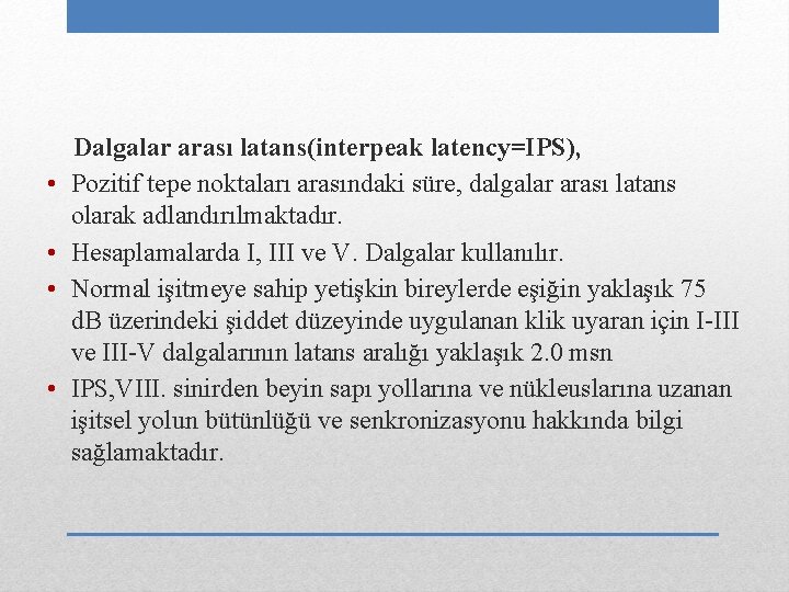  • • Dalgalar arası latans(interpeak latency=IPS), Pozitif tepe noktaları arasındaki süre, dalgalar arası