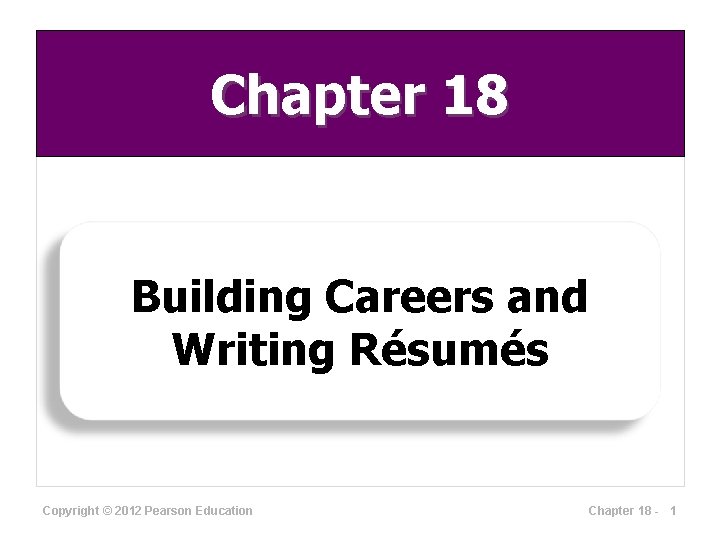 Chapter 18 Building Careers and Writing Résumés Copyright © 2012 Pearson Education Chapter 18