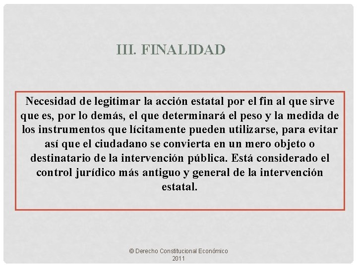 III. FINALIDAD Necesidad de legitimar la acción estatal por el fin al que sirve