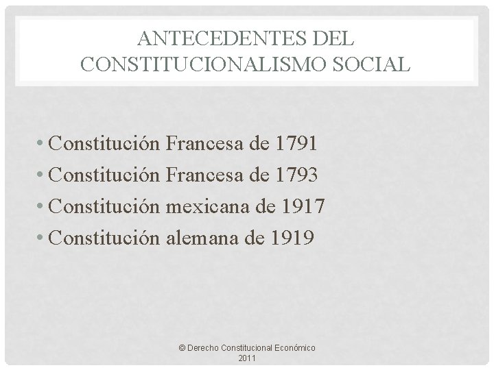 ANTECEDENTES DEL CONSTITUCIONALISMO SOCIAL • Constitución Francesa de 1791 • Constitución Francesa de 1793