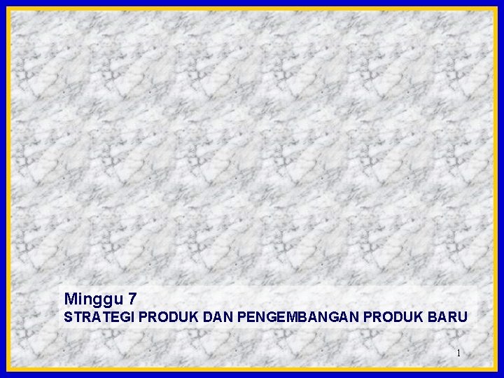 Minggu 7 STRATEGI PRODUK DAN PENGEMBANGAN PRODUK BARU 1 