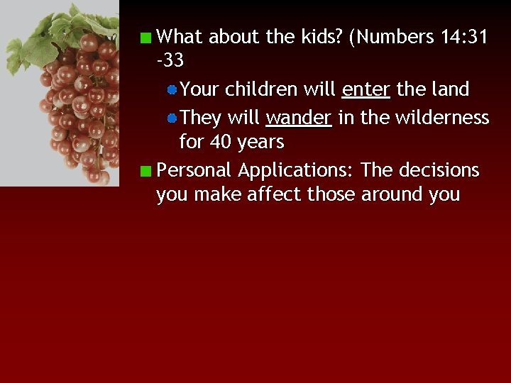 What about the kids? (Numbers 14: 31 -33 Your children will enter the land