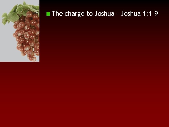 The charge to Joshua – Joshua 1: 1 -9 