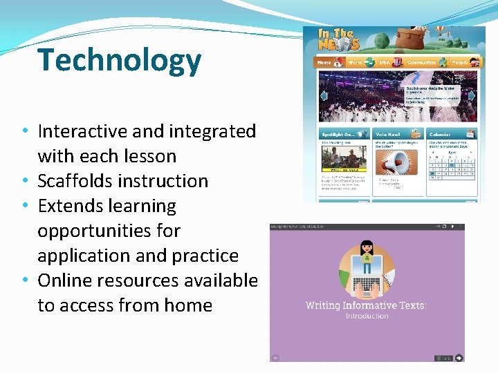 Technology • Interactive and integrated with each lesson • Scaffolds instruction • Extends learning