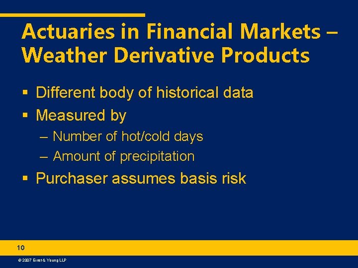 Actuaries in Financial Markets – Weather Derivative Products § Different body of historical data