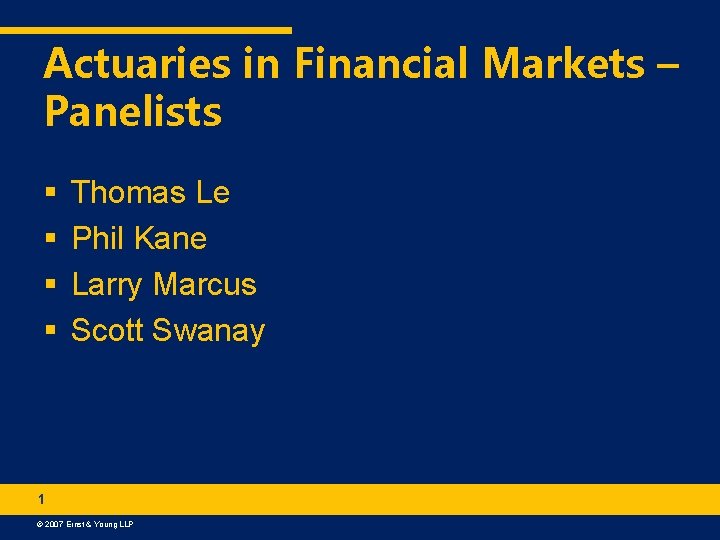 Actuaries in Financial Markets – Panelists § § Thomas Le Phil Kane Larry Marcus