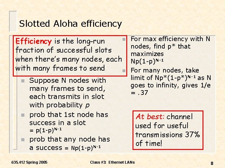 Slotted Aloha efficiency n Efficiency is the long-run fraction of successful slots when there’s