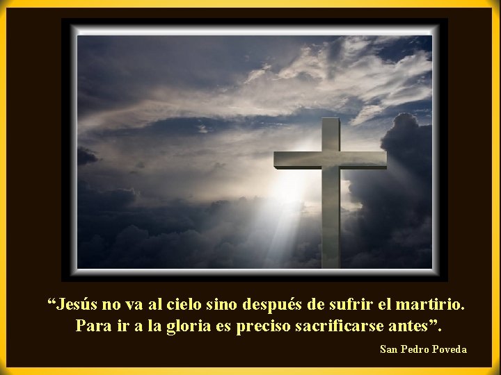 “Jesús no va al cielo sino después de sufrir el martirio. Para ir a