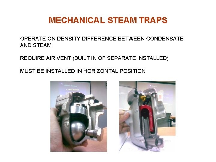 MECHANICAL STEAM TRAPS OPERATE ON DENSITY DIFFERENCE BETWEEN CONDENSATE AND STEAM REQUIRE AIR VENT