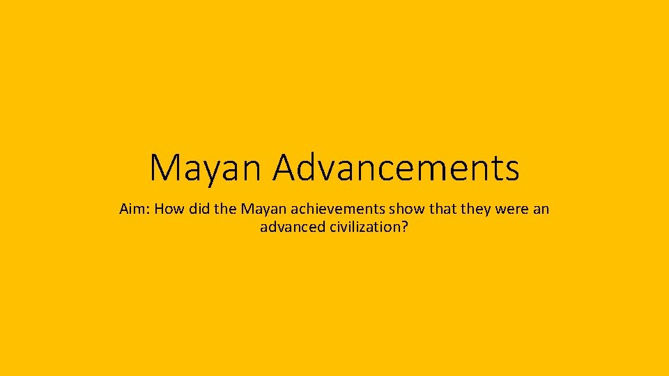 Mayan Advancements Aim: How did the Mayan achievements show that they were an advanced