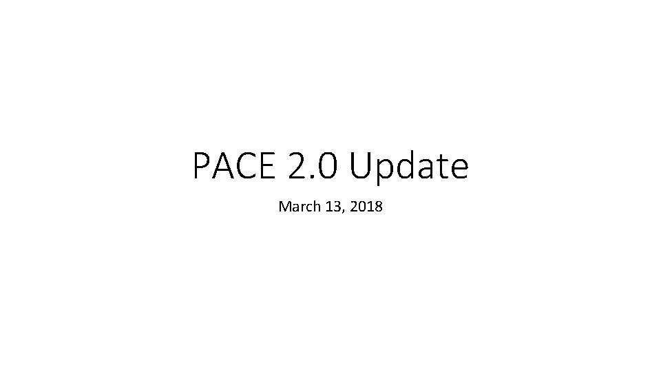 PACE 2. 0 Update March 13, 2018 