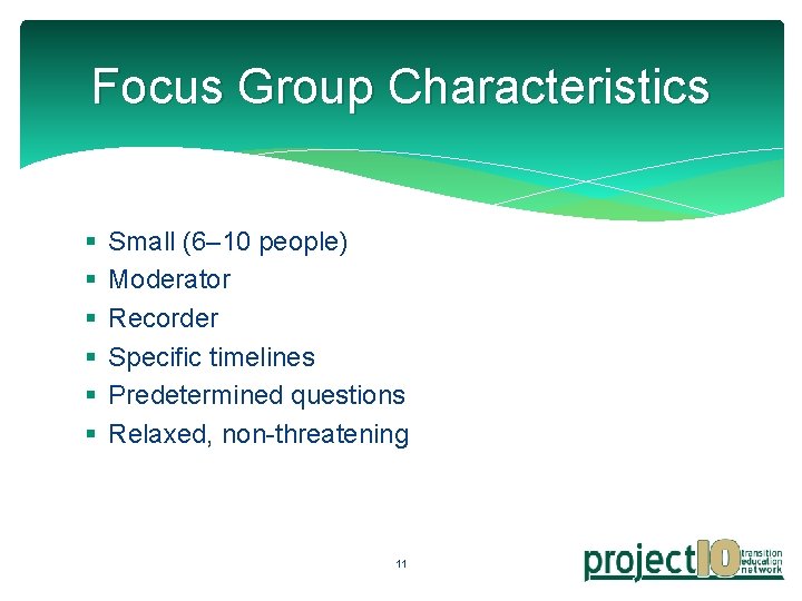 Focus Group Characteristics § § § Small (6– 10 people) Moderator Recorder Specific timelines