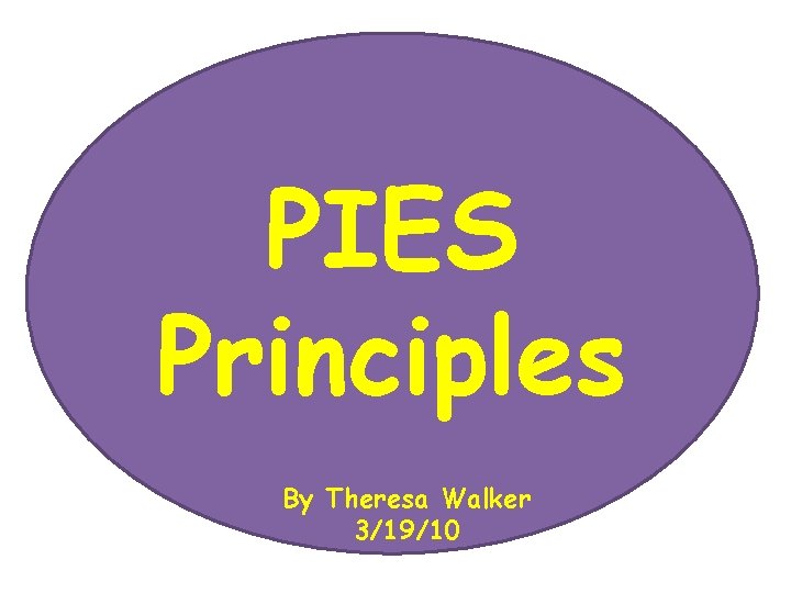 PIES Principles By Theresa Walker 3/19/10 