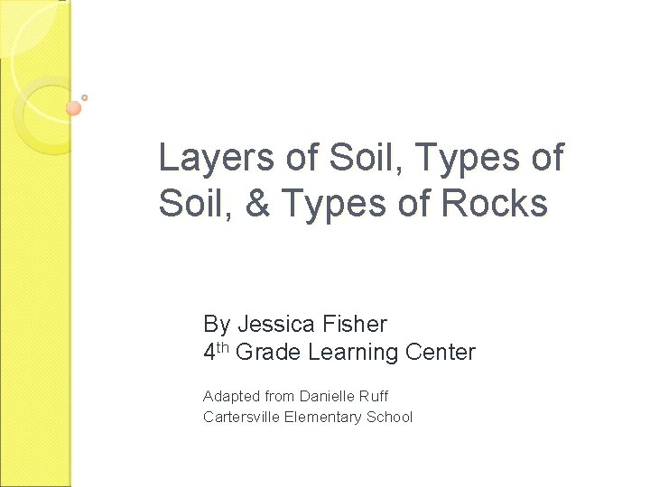 Layers of Soil, Types of Soil, & Types of Rocks By Jessica Fisher 4