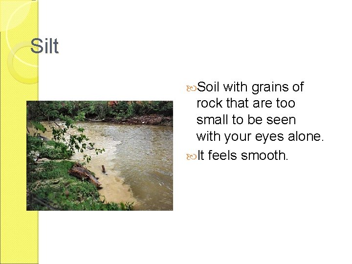 Silt Soil with grains of rock that are too small to be seen with