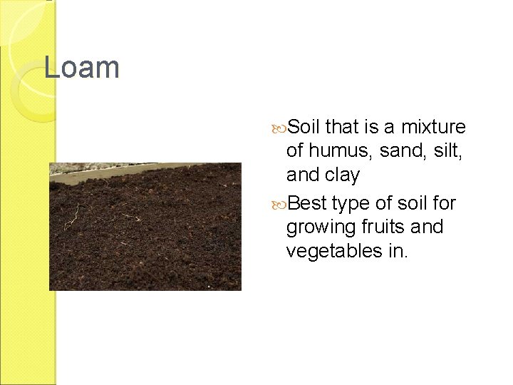 Loam Soil that is a mixture of humus, sand, silt, and clay Best type