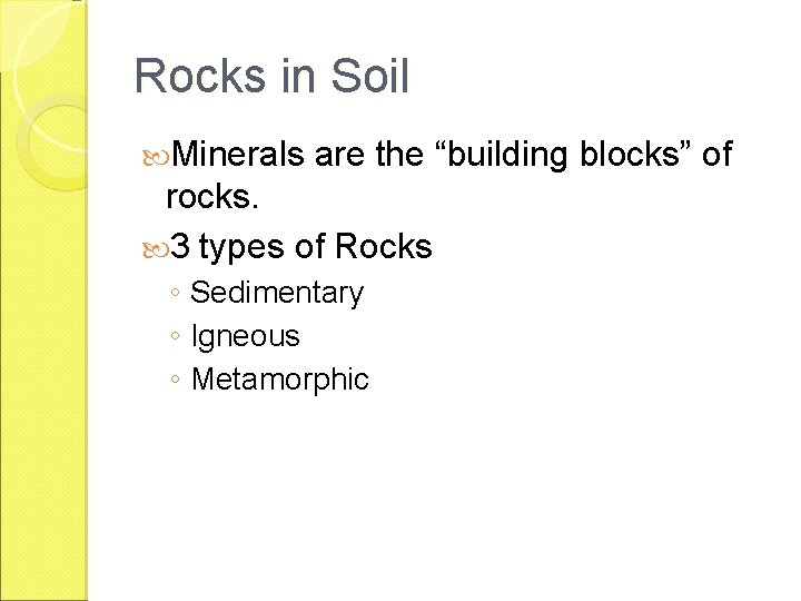 Rocks in Soil Minerals are the “building blocks” of rocks. 3 types of Rocks
