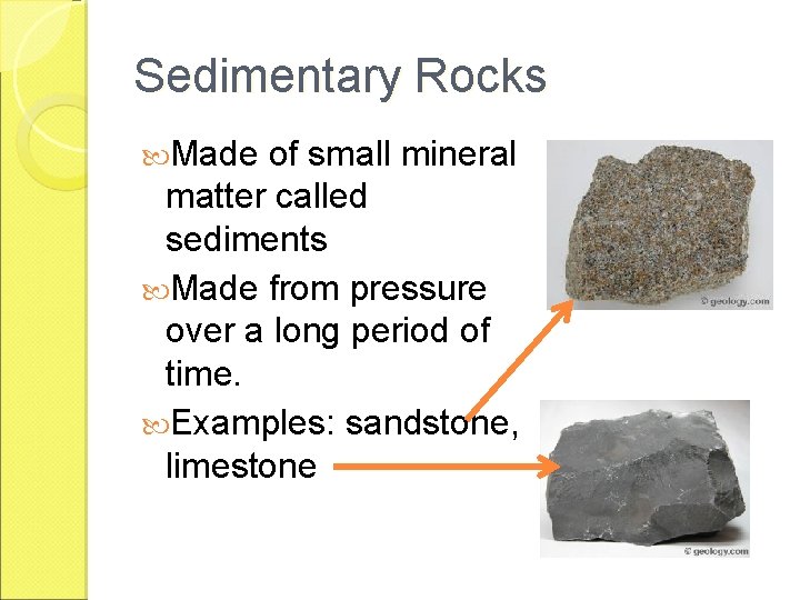 Sedimentary Rocks Made of small mineral matter called sediments Made from pressure over a