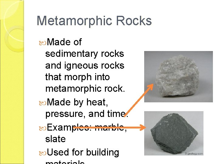 Metamorphic Rocks Made of sedimentary rocks and igneous rocks that morph into metamorphic rock.