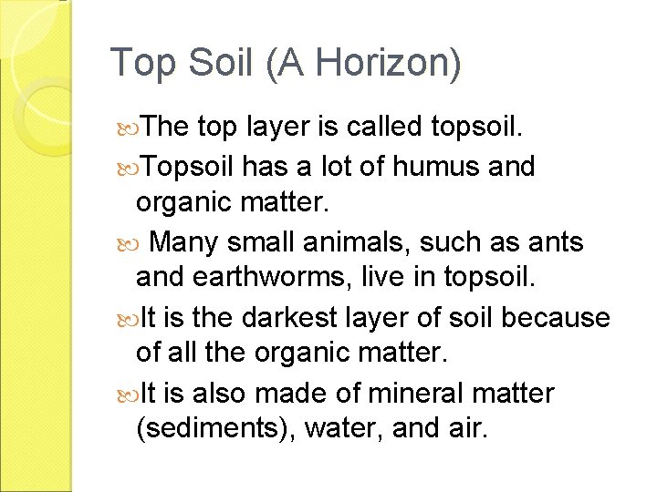 Top Soil (A Horizon) The top layer is called topsoil. Topsoil has a lot