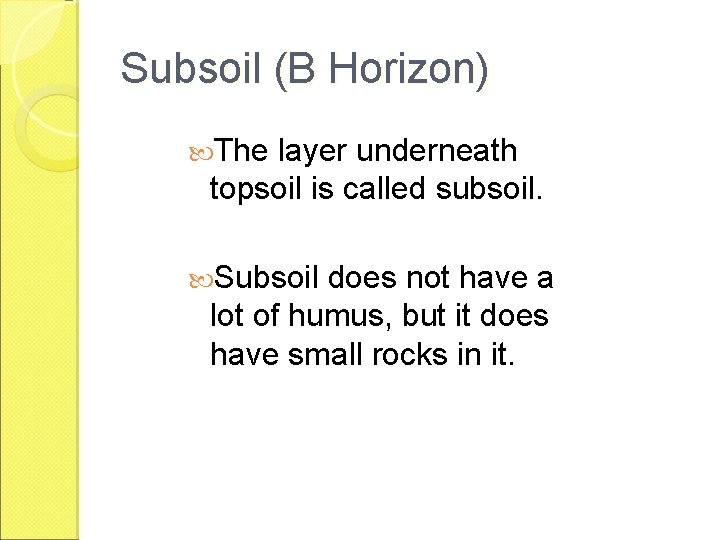 Subsoil (B Horizon) The layer underneath topsoil is called subsoil. Subsoil does not have