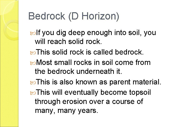 Bedrock (D Horizon) If you dig deep enough into soil, you will reach solid