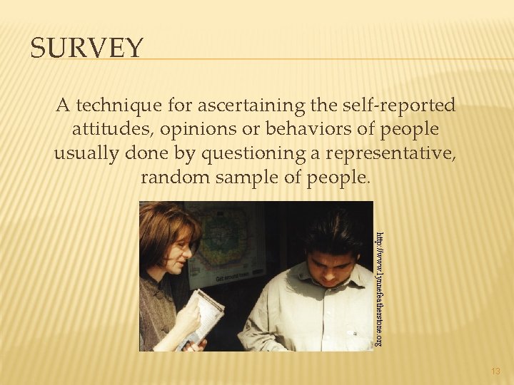 SURVEY A technique for ascertaining the self-reported attitudes, opinions or behaviors of people usually