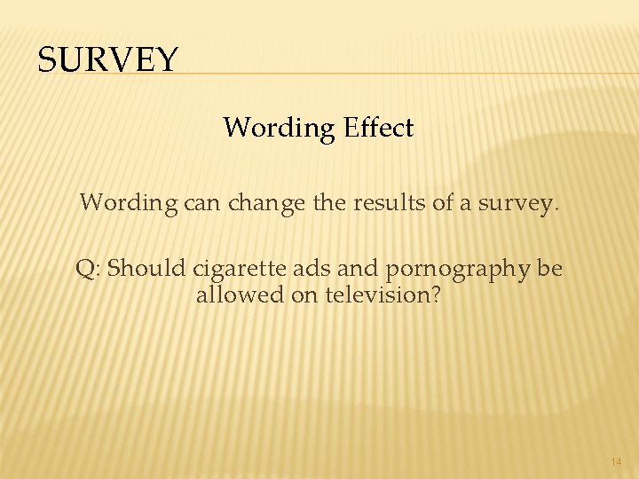 SURVEY Wording Effect Wording can change the results of a survey. Q: Should cigarette