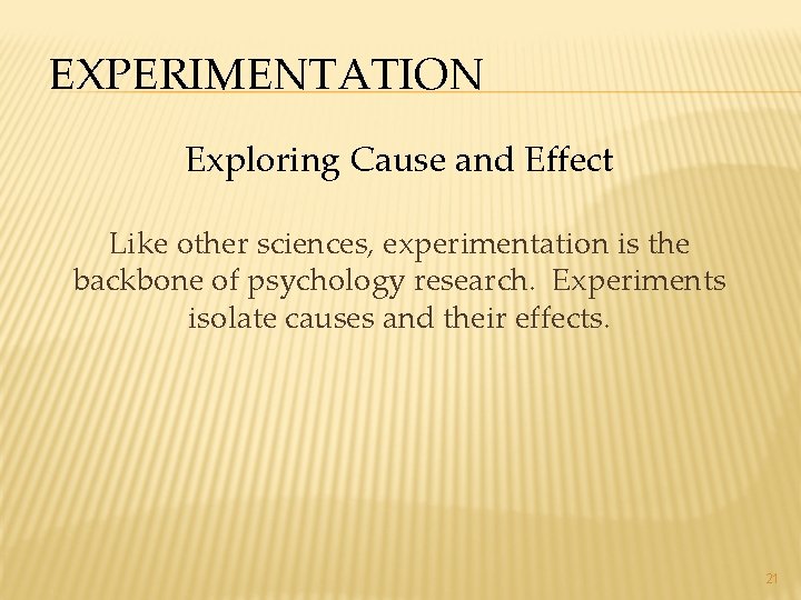 EXPERIMENTATION Exploring Cause and Effect Like other sciences, experimentation is the backbone of psychology