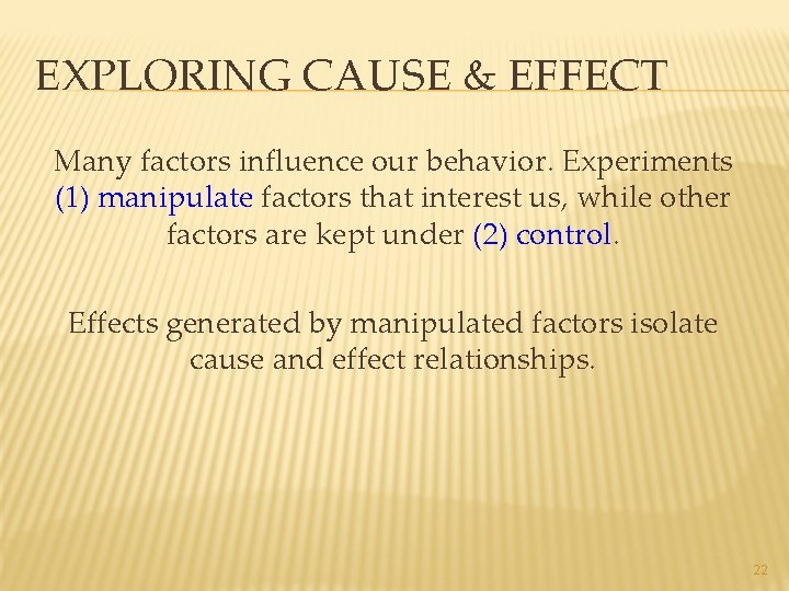 EXPLORING CAUSE & EFFECT Many factors influence our behavior. Experiments (1) manipulate factors that