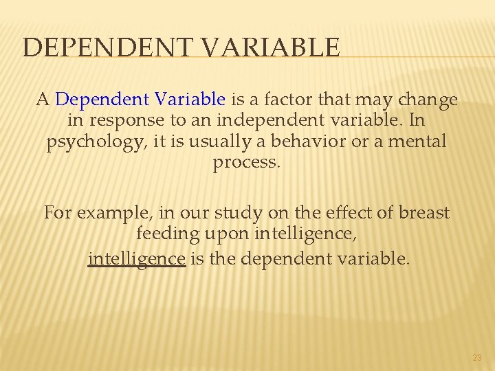 DEPENDENT VARIABLE A Dependent Variable is a factor that may change in response to