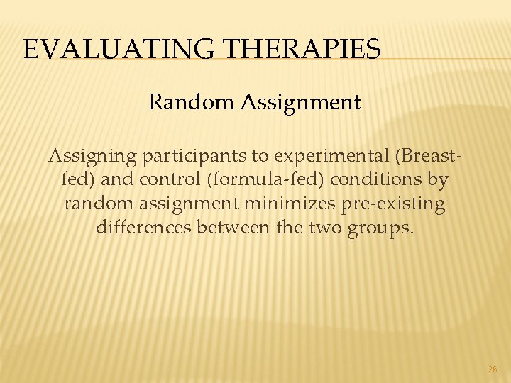 EVALUATING THERAPIES Random Assignment Assigning participants to experimental (Breastfed) and control (formula-fed) conditions by