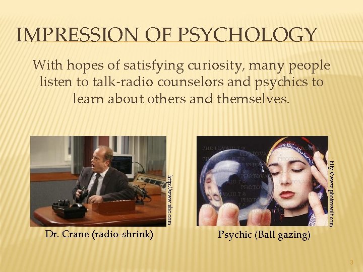 IMPRESSION OF PSYCHOLOGY With hopes of satisfying curiosity, many people listen to talk-radio counselors
