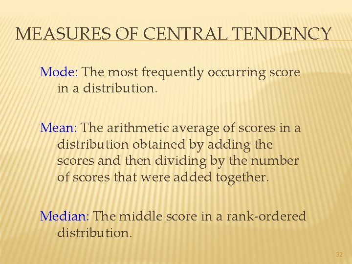MEASURES OF CENTRAL TENDENCY Mode: The most frequently occurring score in a distribution. Mean:
