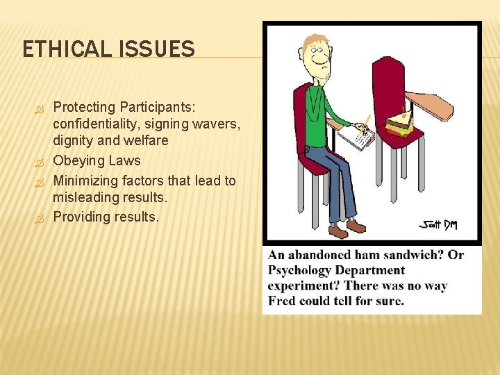 ETHICAL ISSUES Protecting Participants: confidentiality, signing wavers, dignity and welfare Obeying Laws Minimizing factors